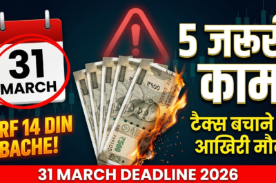 31 मार्च से पहले निपटा लें ये 5 जरूरी काम: टैक्स सेविंग और निवेश के आखिरी मौके